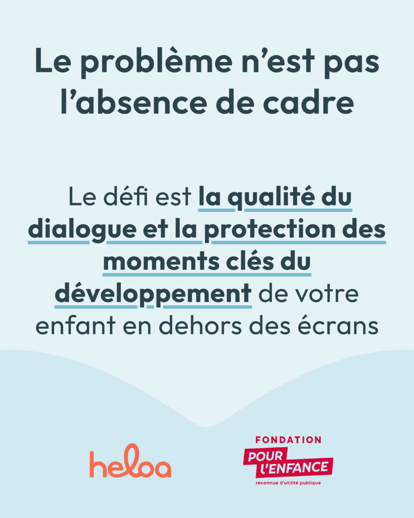 le défi est la qualité du dialogue et la protection des moments clés du développement de votre enfant en dehors des écrans.